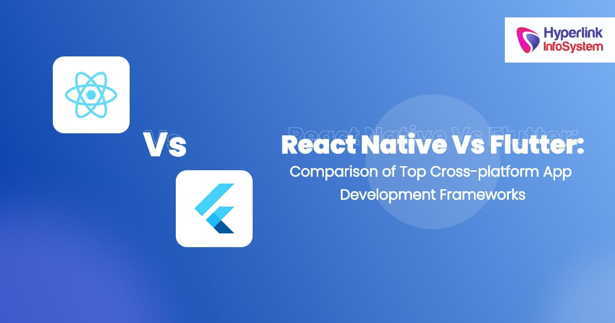 React Native vs Flutter - Comparison of Top Cross-platform App Development Frameworks